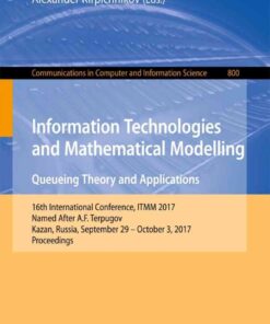 Information Technologies and Mathematical Modelling. Queueing Theory and Applications: 16th International Conference, ITMM 2017, Named After A.F. Terpugov, Kazan, Russia, September 29 - October 3, 2017, Proceedings eBook
