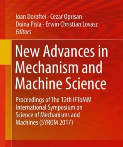 New Advances in Mechanism and Machine Science: Proceedings of The 12th IFToMM International Symposium on Science of Mechanisms and Machines (SYROM 2017) eBook