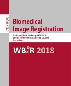 Biomedical Image Registration: 8th International Workshop, WBIR 2018, Leiden, The Netherlands, June 28-29, 2018, Proceedings eBook