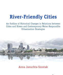 River-Friendly Cities: An Outline of Historical Changes in Relations between Cities and Rivers and Contemporary Water-Responsible Urbanization Strategies eBook
