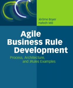 Agile Business Rule Development: Process, Architecture, and JRules Examples eBook