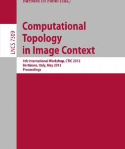 Computational Topology in Image Context: 4th International Workshop, CTIC 2012, Bertinoro, Italy, May 28-30, 2012, Proceedings eBook
