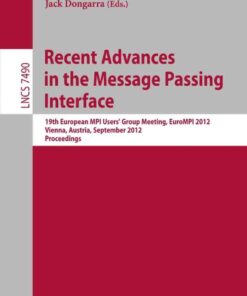 Recent Advances in the Message Passing Interface: 19th European MPI Users' Group Meeting, EuroMPI 2012, Vienna, Austria, September 23-26, 2012. Proceedings eBook