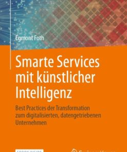 Smarte Services mit künstlicher Intelligenz: Best Practices der Transformation zum digitalisierten, datengetriebenen Unternehmen eBook