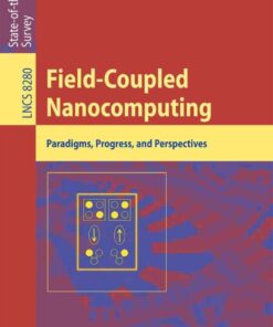 Field-Coupled Nanocomputing: Paradigms, Progress, and Perspectives eBook