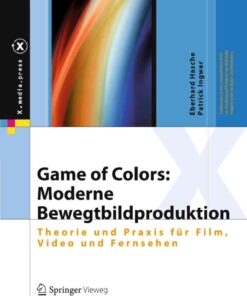 Game of Colors: Moderne Bewegtbildproduktion: Theorie und Praxis für Film, Video und Fernsehen eBook