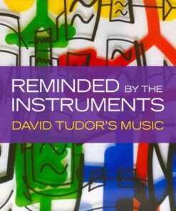 Reminded by the Instruments: David Tudor's Music eBook