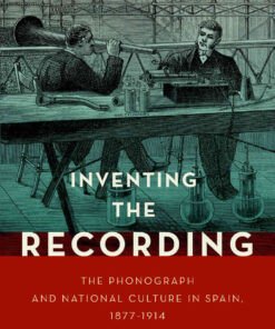 Inventing the Recording: The Phonograph and National Culture in Spain, 1877-1914 eBook