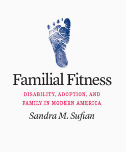 Familial Fitness: Disability, Adoption, and Family in Modern America eBook