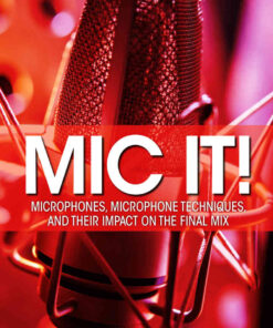 Mic It!: Microphones, Microphone Techniques, and Their Impact on the Final Mix eBook
