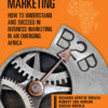 Business-to-Business Marketing: How to Understand and Succeed in Business Marketing in an Emerging Africa eBook