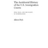 The Accidental History of the U.S. Immigration Courts: War, Fear, and the Roots of Dysfunction eBook