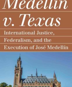 Medellín v. Texas: International Justice, Federalism, and the Execution of José Medellin eBook