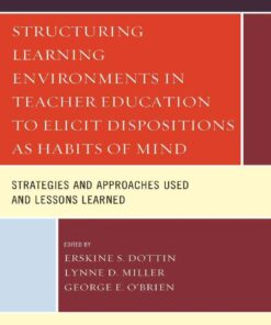 Structuring Learning Environments in Teacher Education to Elicit Dispositions as Habits of Mind: Strategies and Approaches Used and Lessons Learned eBook
