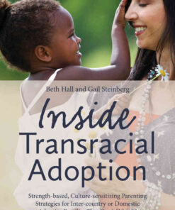 Inside Transracial Adoption  Strength-based, Culture-sensitizing Parenting Strategies for Inter-country or Domestic Adoptive Families That Don't"Match", Se eBook