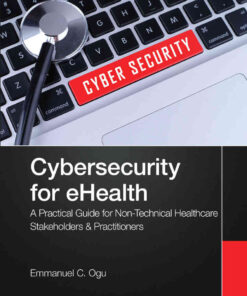 Cybersecurity for eHealth: A Simplified Guide to Practical Cybersecurity for Non-Technical Healthcare Stakeholders & Practitioners eBook