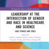 Leadership at the Intersection of Gender and Race in Healthcare and Science: Case Studies and Tools eBook