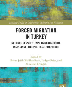 Forced Migration in Turkey: Refugee Perspectives, Organizational Assistance, and Political Embedding eBook