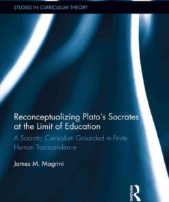 Reconceptualizing Plato’s Socrates at the Limit of Education: A Socratic Curriculum Grounded in Finite Human Transcendence eBook