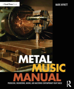 Metal Music Manual: Producing, Engineering, Mixing, and Mastering Contemporary Heavy Music eBook