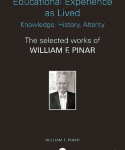 Educational Experience as Lived: Knowledge, History, Alterity: The Selected Works of William F. Pinar eBook