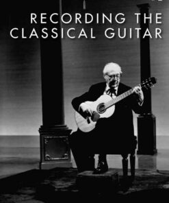 Recording the Classical Guitar: Repertoire, Performance, and the Shaping of Musical Identity in the Twentieth Century eBook