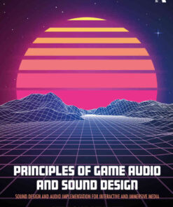 Principles of Game Audio and Sound Design: Sound Design and Audio Implementation for Interactive and Immersive Media eBook