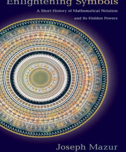 Enlightening Symbols: A Short History of Mathematical Notation and Its Hidden Powers eBook