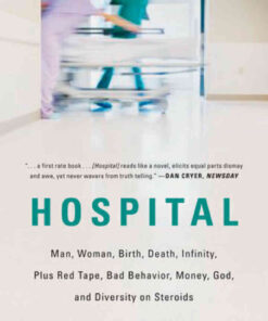 Hospital: Man, Woman, Birth, Death, Infinity, Plus Red Tape, Bad Behavior, Money, God, and Diversity on Steroids eBook