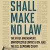Congress Shall Make No Law: The First Amendment, Unprotected Expression, and the U.S. Supreme Court eBook