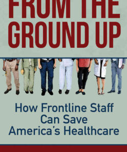 From the Ground Up: How Frontline Staff Can Save America's Healthcare eBook