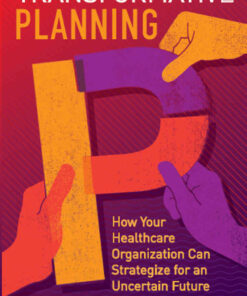 Transformative Planning: How Your Healthcare Organization Can Strategize for an Uncertain Future eBook