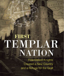 First Templar Nation: How Eleven Knights Created a New Country and a Refuge for the Grail eBook