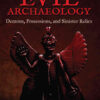 Evil Archaeology: Demons, Possessions, and Sinister Relics eBook