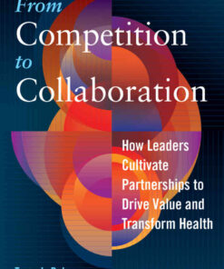 From Competition to Collaboration: How Leaders Cultivate Partnerships to Drive Value and Transform Health eBook