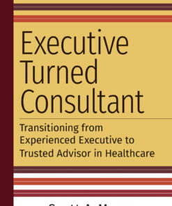 Executive Turned Consultant: Transitioning from Experienced Executive to Trusted Advisor in Healthcare eBook