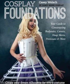 Cosplay Foundations: Your Guide to Constructing Bodysuits, Corsets, Hoop Skirts, Petticoats & More eBook