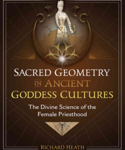 Sacred Geometry in Ancient Goddess Cultures: The Divine Science of the Female Priesthood eBook