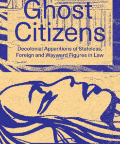 Ghost Citizens: Decolonial Apparitions of Stateless, Foreign and Wayward Figures in Law eBook