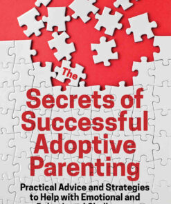 The Secrets of Successful Adoptive Parenting: Practical Advice and Strategies to Help with Emotional and Behavioural Challenges eBook
