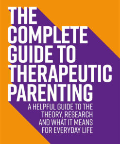 The Complete Guide to Therapeutic Parenting: A Helpful Guide to the Theory, Research and What it Means for Everyday Life eBook