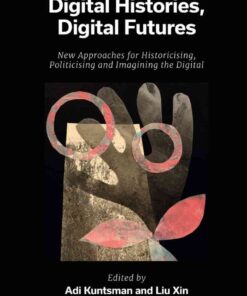 Digital Politics, Digital Histories, Digital Futures: New Approaches for Historicising, Politicising and Imagining the Digital eBook