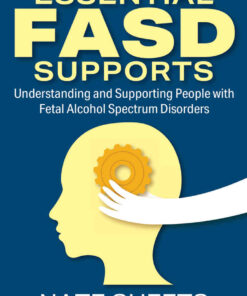 Essential FASD Supports: Understanding and Supporting People with Fetal Alcohol Spectrum Disorders eBook