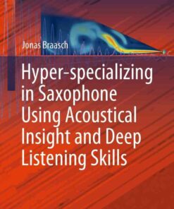Hyper-specializing in Saxophone Using Acoustical Insight and Deep Listening Skills eBook