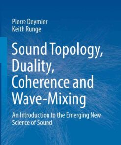 Sound Topology, Duality, Coherence and Wave-Mixing: An Introduction to the Emerging New Science of Sound eBook