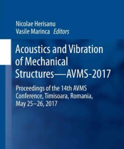 Acoustics and Vibration of Mechanical Structures—AVMS-2017: Proceedings of the 14th AVMS Conference, Timisoara, Romania, May 25–26, 2017 eBook
