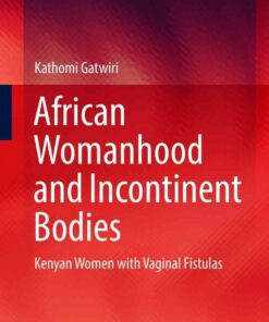 African Womanhood and Incontinent Bodies: Kenyan Women with Vaginal Fistulas eBook