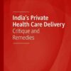 India’s Private Health Care Delivery: Critique and Remedies eBook