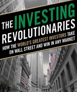 The Investing Revolutionaries: How the World's Greatest Investors Take on Wall Street and Win in Any Market, 1st Edition eBook