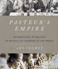 Pasteur's Empire: Bacteriology and Politics in France, Its Colonies, and the World eBook